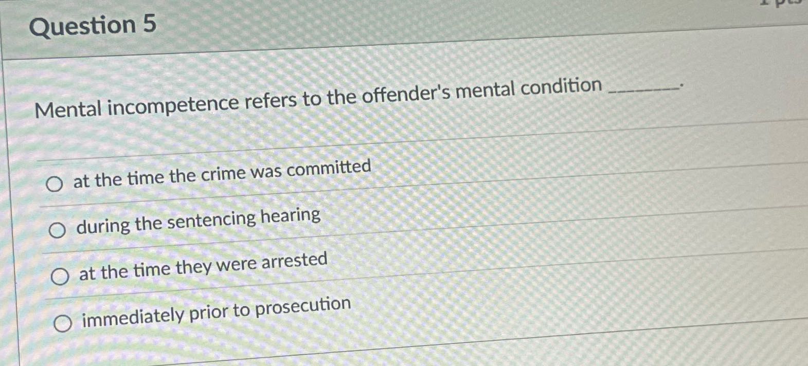 this question Question 5 Mental incompetence