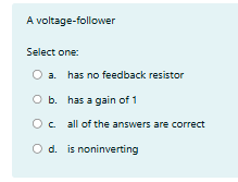 solve 4 voltage-follower Select one: (2 a. has no