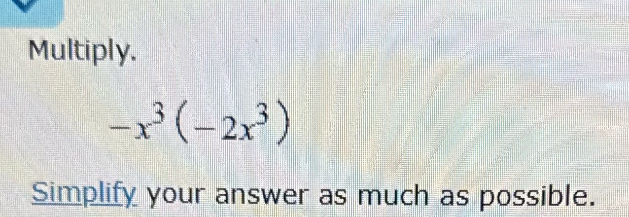 Multiply. x3 (-2x3) Simplify your answer as much