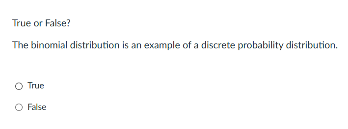 True or False? The binomial distribution is an