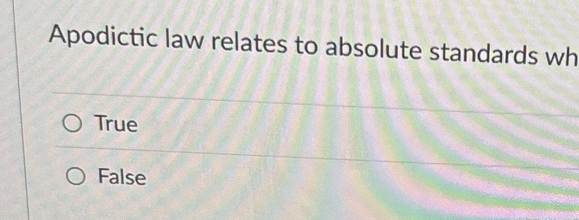 Apodictic law relates to absolute standards while