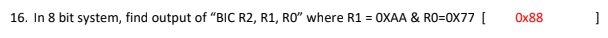 explain 16. In 8 bit system, find output of "BIC