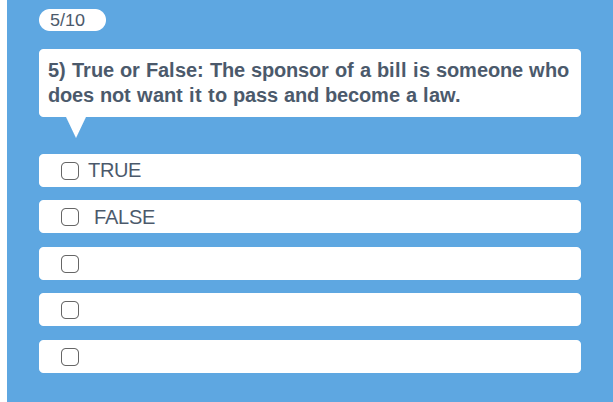 5) True or False: The sponsor of a bill is