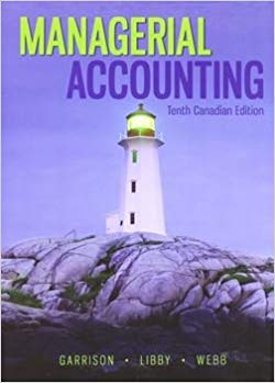 managerial accounting 10th canadian edition  ray garrison, theresa libby, alan webb 978-1259024900