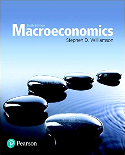 macroeconomics 6th edition stephen d. williamson 013447211x, 134472119, 978-0134472119