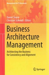 business architecture management architecting the business for consistency and alignment 1st edition daniel