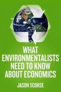 what environmentalists need to know about economics 1st edition jason scorse 0230107311, 9780230107311