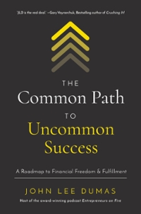 the common path to uncommon success a roadmap to financial freedom and fulfillment 1st edition john lee dumas