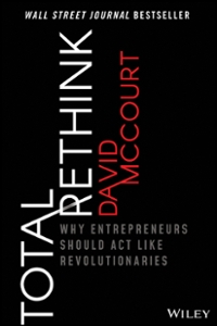 total rethink why entrepreneurs should act like revolutionaries 1st edition david mccourt 1119565340,
