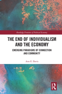 the end of individualism and the economy emerging paradigms of connection and community 1st edition ann e