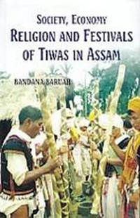 society, economy, religion and festivals of tiwas in assam 1st edition bandana baruah 9351288633,
