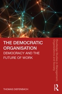 the democratic organisation democracy and the future of work 1st edition thomas diefenbach 1000063062,
