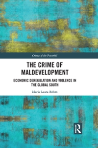 the crime of maldevelopment economic deregulation and violence in the global south 1st edition maría laura