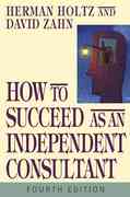 how to succeed as an independent consultant 4th edition herman holtzdavid zahn 0471469106, 9780471469100