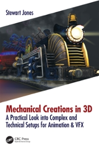 mechanical creations in 3d a practical look into complex and technical setups for animation & vfx 1st edition