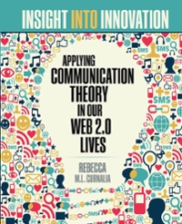 insight into innovation applying communication theory in our web 2. 0 lives 1st edition rebecca m l curnalia,