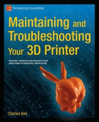 maintaining and troubleshooting your 3d printer 1st edition charles bell 1430268085, 9781430268086