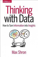thinking with data how to turn information into insights 1st edition max shron 1491949864, 9781491949863