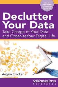 declutter your data take charge of your data and organize your digital life 1st edition angela crocker