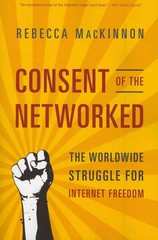 consent of the networked the worldwide struggle for internet freedom 1st edition rebecca mackinnon