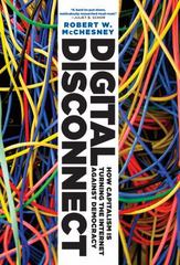 digital disconnect how capitalism is turning the internet against democracy 1st edition robert w mcchesney