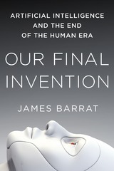 our final invention artificial intelligence and the end of the human era 1st edition james barrat 1250058783,