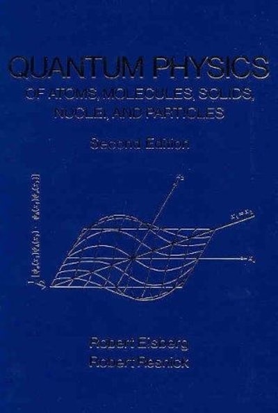 quantum physics of atoms, molecules, solids, nuclei, and particles 2nd edition robert m. eisberg 047187373x,