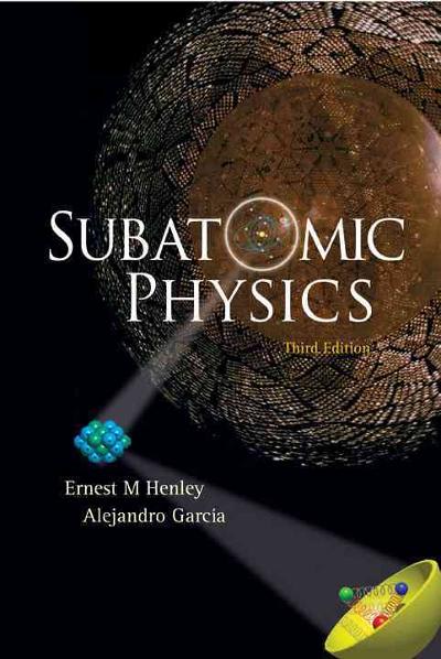 subatomic physics 3rd edition ernest m henley, alejandro garcia 9812700579, 9789812700575