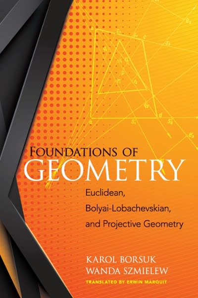 foundations of geometry euclidean, bolyai-lobachevskian, and projective geometry 1st edition karol borsuk,