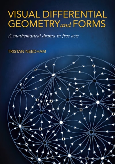visual differential geometry and forms a mathematical drama in five acts 1st edition tristan needham