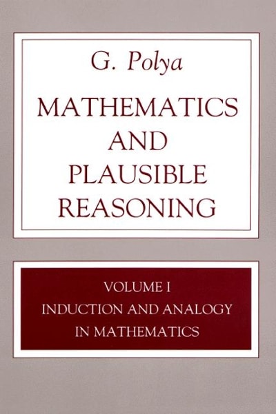 mathematics and plausible reasoning, volume 1 induction and analogy in mathematics 1st edition g polya