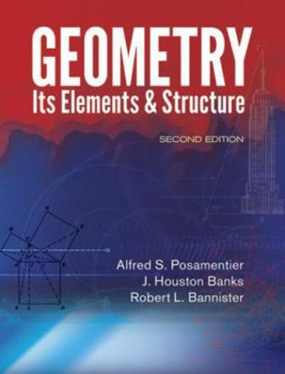 geometry, its elements and structure 2nd edition alfred s posamentier, robert l bannister 0486782166,
