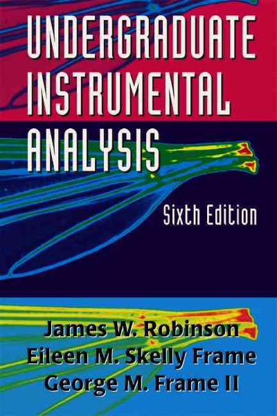 undergraduate instrumental analysis 6th edition james w robinson, eileen m skelly frame, george m frame,