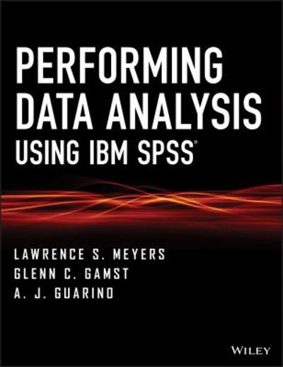 performing data analysis using ibm spss 1st edition lawrence s meyers, glenn c gamst, a j guarino 1118363566,