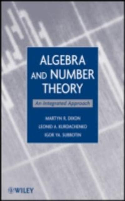 algebra and number theory an integrated approach 1st edition martyn r dixon, leonid a kurdachenko, igor ya