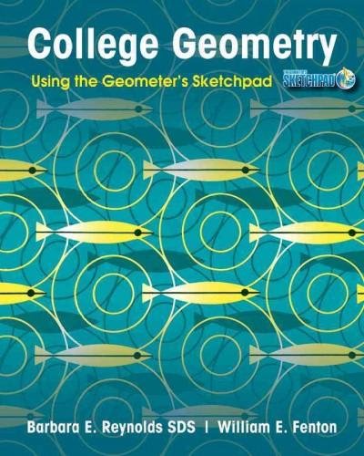 college geometry using the geometer's sketchpad 1st edition barbara e reynolds, william e fenton 1118213408,
