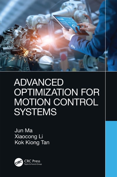 advanced optimization for motion control systems 1st edition jun ma, xiaocong li, kok kiong tan 1000037134,