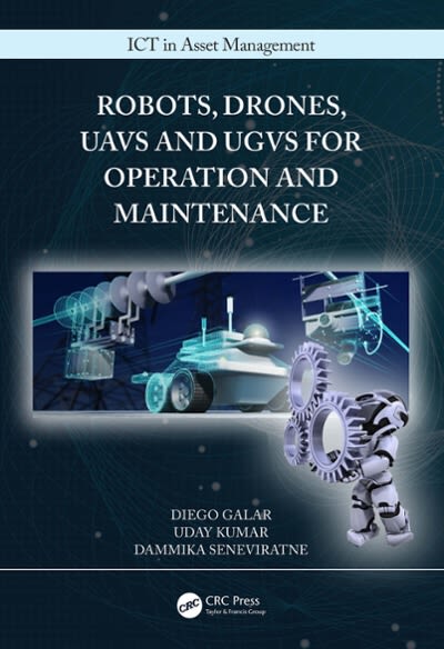 robots, drones, uavs and ugvs for operation and maintenance 1st edition diego galar, uday kumar, dammika