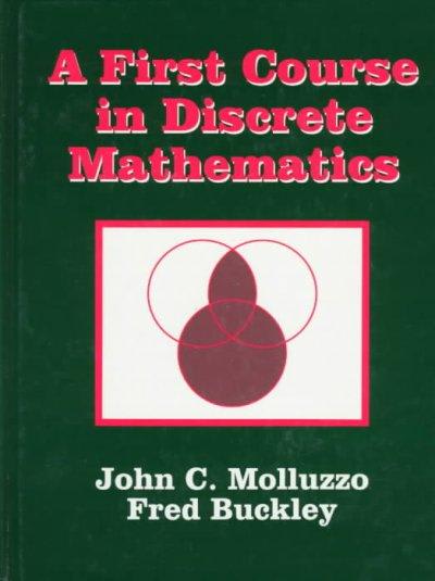 a first course in discrete mathematics 1st edition john c molluzzo, fred buckley 1478634383, 9781478634386