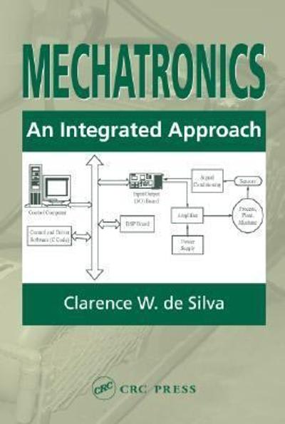 mechatronics an integrated approach 1st edition laurie kelly, clarence w de silva 0849312744, 9780849312748