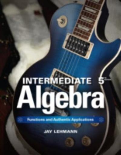 intermediate algebra functions & authentic applications 5th edition jay lehmann 0321923464, 9780321923462