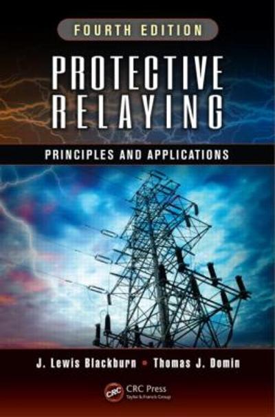 protective relaying principles and applications 4th edition j lewis blackburn, thomas j domin 1439888116,