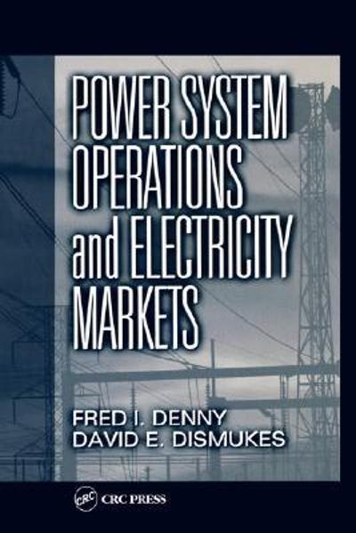 power system operations and electricity markets 1st edition fred i denny, david e dismukes 1420058452,