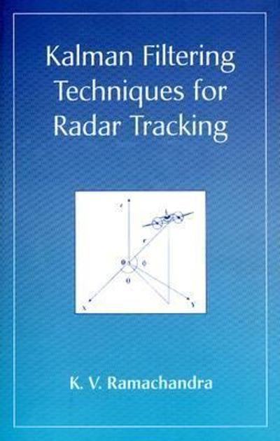kalman filtering techniques for radar tracking 1st edition k v ramachandra 1351830775, 9781351830775