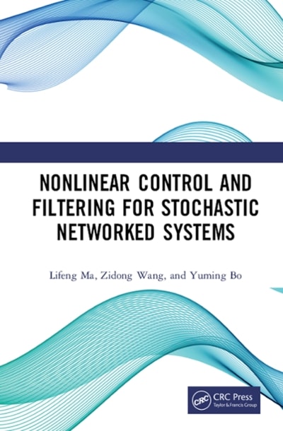 nonlinear control and filtering for stochastic networked systems 1st edition lifeng ma, zidong wang, yuming