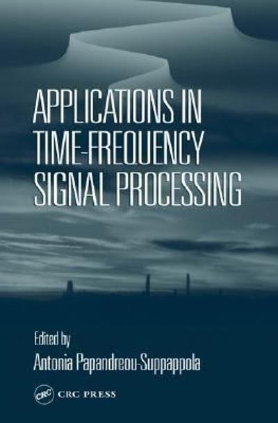 applications in time-frequency signal processing 1st edition antonia papandreou suppappola 1351835904,