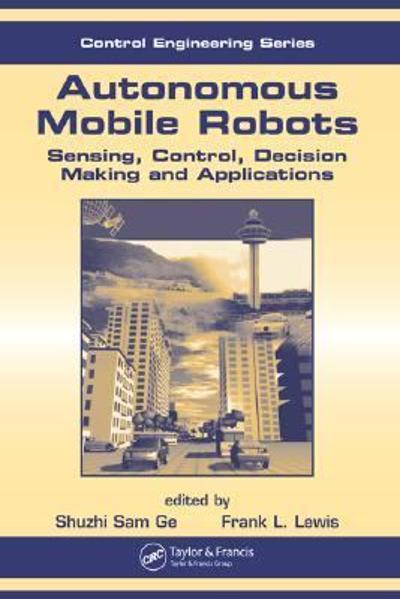 autonomous mobile robots sensing, control, decision making and applications 1st edition frank l lewis, shuzhi