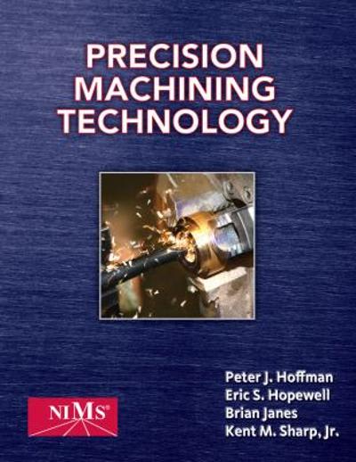 precision machining technology 1st edition peter j hoffman, eric s hopewell, brian janes, kent m jr sharp