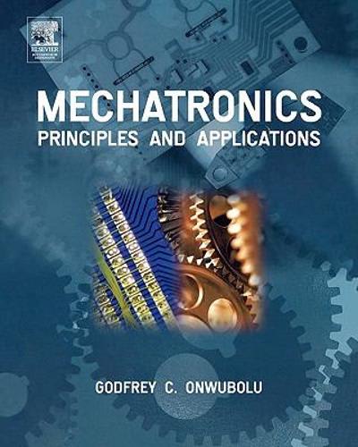 mechatronics principles and applications 1st edition godfrey c onwubolu 0750663790, 9780750663793