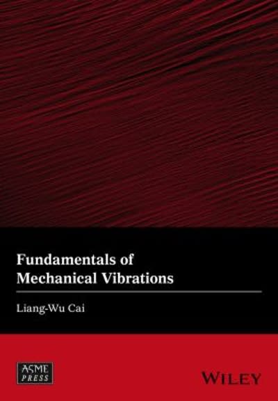 fundamentals of mechanical vibrations 1st edition liang wu cai 1119050235, 9781119050230